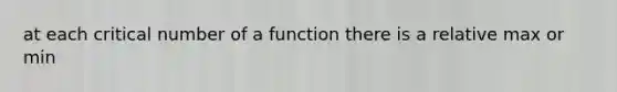 at each critical number of a function there is a relative max or min