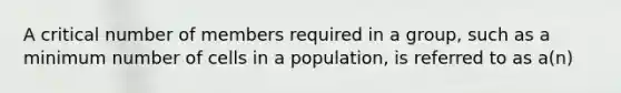 A critical number of members required in a group, such as a minimum number of cells in a population, is referred to as a(n)