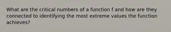 What are the critical numbers of a function f and how are they connected to identifying the most extreme values the function achieves?