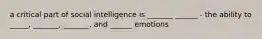 a critical part of social intelligence is _______ ______ - the ability to _____, _______, _______, and ______ emotions