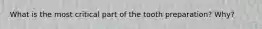 What is the most critical part of the tooth preparation? Why?
