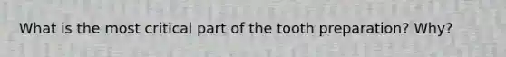 What is the most critical part of the tooth preparation? Why?