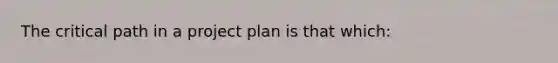 The critical path in a project plan is that which: