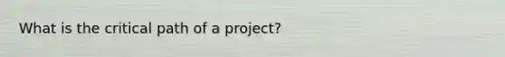 What is the critical path of a project?