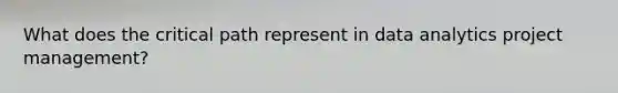 What does the critical path represent in data analytics project management?