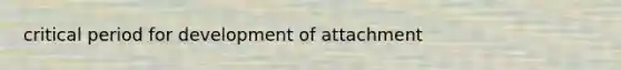 critical period for development of attachment