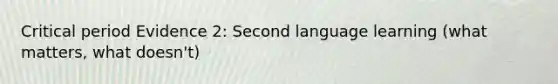 Critical period Evidence 2: Second language learning (what matters, what doesn't)