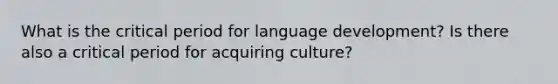 What is the critical period for language development? Is there also a critical period for acquiring culture?