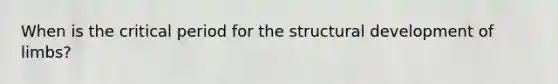 When is the critical period for the structural development of limbs?