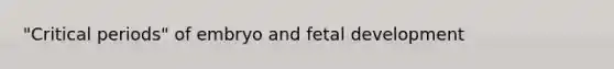 "Critical periods" of embryo and fetal development