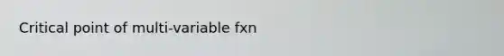 Critical point of multi-variable fxn