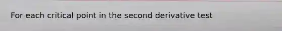For each critical point in the second derivative test