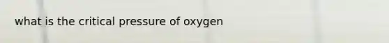 what is the critical pressure of oxygen