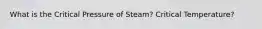 What is the Critical Pressure of Steam? Critical Temperature?