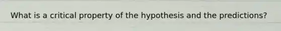 What is a critical property of the hypothesis and the predictions?