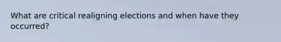 What are critical realigning elections and when have they occurred?