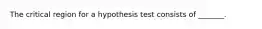 The critical region for a hypothesis test consists of _______.