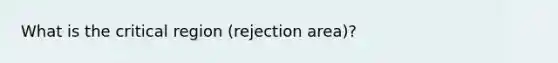 What is the critical region (rejection area)?