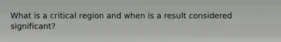 What is a critical region and when is a result considered significant?