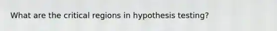 What are the critical regions in hypothesis testing?