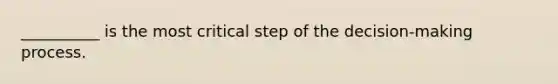 __________ is the most critical step of the decision-making process.