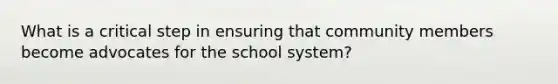 What is a critical step in ensuring that community members become advocates for the school system?