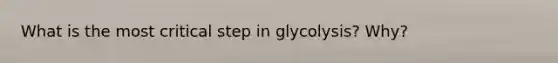 What is the most critical step in glycolysis? Why?