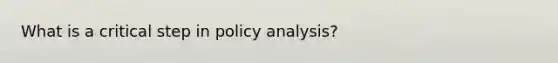 What is a critical step in policy analysis?