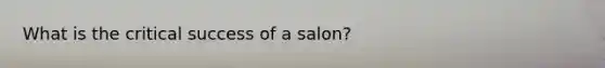 What is the critical success of a salon?