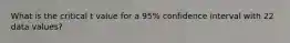 What is the critical t value for a 95% confidence interval with 22 data values?