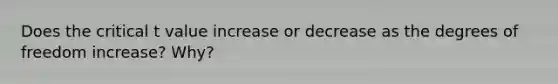 Does the critical t value increase or decrease as the degrees of freedom increase? Why?