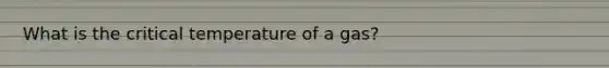 What is the critical temperature of a gas?