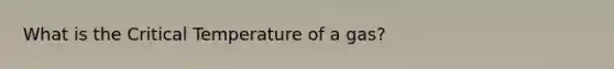 What is the Critical Temperature of a gas?