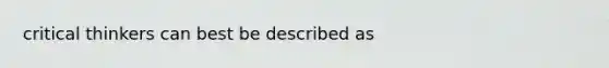 critical thinkers can best be described as