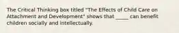 The Critical Thinking box titled "The Effects of Child Care on Attachment and Development" shows that _____ can benefit children socially and intellectually.