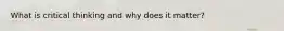 What is critical thinking and why does it matter?