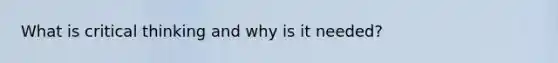 What is critical thinking and why is it needed?