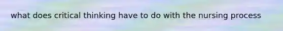 what does critical thinking have to do with the nursing process