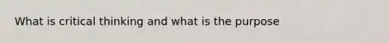 What is critical thinking and what is the purpose