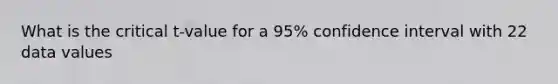 What is the critical t-value for a 95% confidence interval with 22 data values