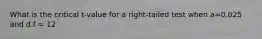 What is the critical t-value for a right-tailed test when a=0.025 and d.f = 12