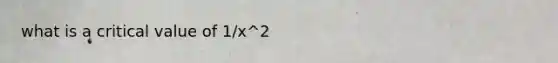 what is a critical value of 1/x^2