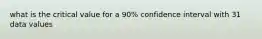 what is the critical value for a 90% confidence interval with 31 data values