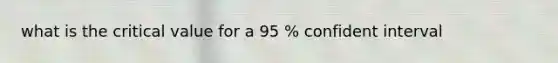 what is the critical value for a 95 % confident interval