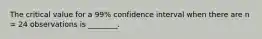 The critical value for a 99% confidence interval when there are n = 24 observations is ________.