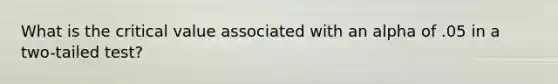 What is the critical value associated with an alpha of .05 in a two-tailed test?