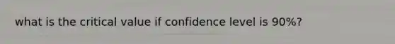 what is the critical value if confidence level is 90%?