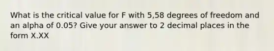 What is the critical value for F with 5,58 degrees of freedom and an alpha of 0.05? Give your answer to 2 decimal places in the form X.XX