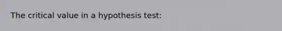 The critical value in a hypothesis test: