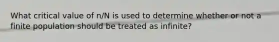 What critical value of n/N is used to determine whether or not a finite population should be treated as infinite?